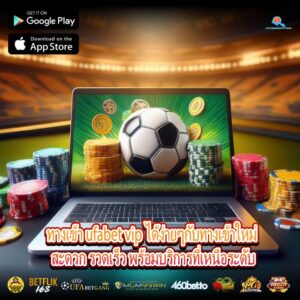 ทางเข้า ufabet vip พร้อมให้บริการคุณทุกเวลา ลุ้นรับโปรโมชั่นพิเศษมากมาย